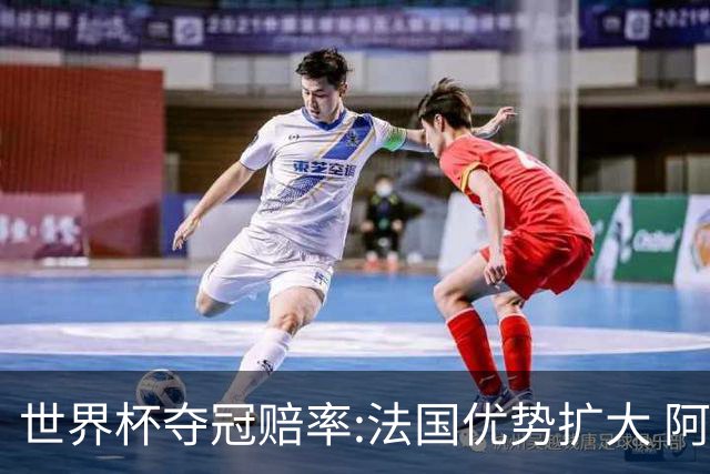世界杯夺冠赔率:法国优势扩大 阿根廷西班牙紧追
