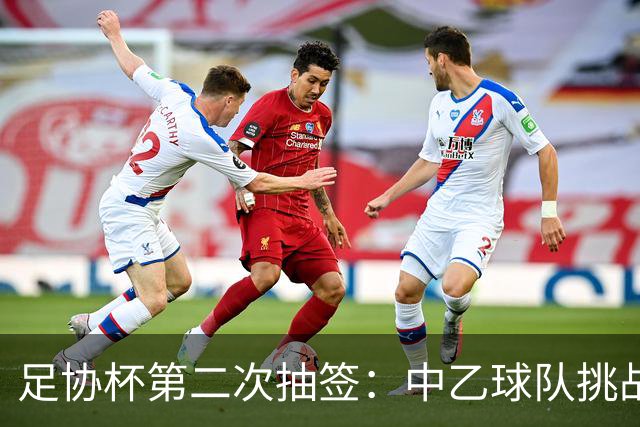 足协杯第二次抽签：中乙球队挑战卫冕冠军 西北德比看点十足